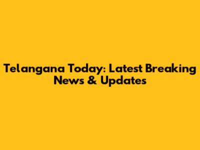 Telangana Today: Latest Breaking News & Updates