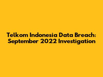 Telkom Indonesia Data Breach: September 2022 Investigation