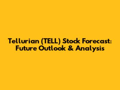 Tellurian (TELL) Stock Forecast: Future Outlook & Analysis