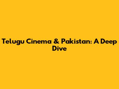 Telugu Cinema & Pakistan: A Deep Dive