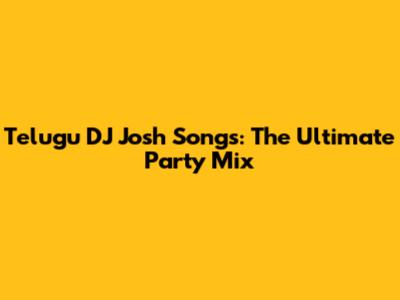 Telugu DJ Josh Songs: The Ultimate Party Mix