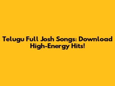 Telugu Full Josh Songs: Download High-Energy Hits!