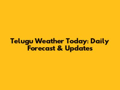 Telugu Weather Today: Daily Forecast & Updates