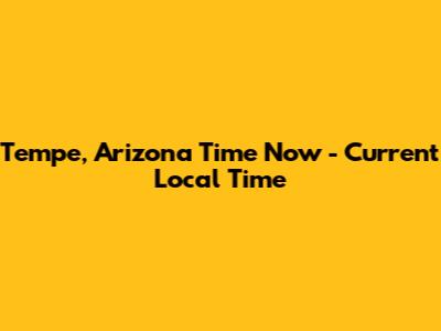 Tempe, Arizona Time Now - Current Local Time