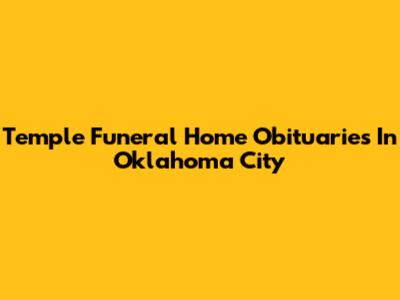 Temple Funeral Home Obituaries In Oklahoma City