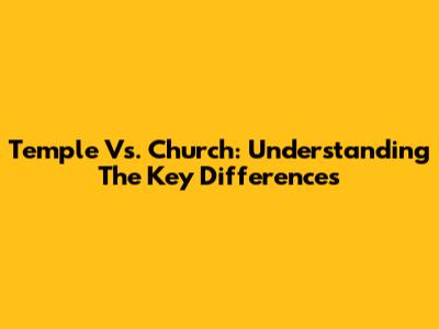Temple Vs. Church: Understanding The Key Differences