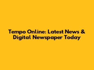 Tempo Online: Latest News & Digital Newspaper Today