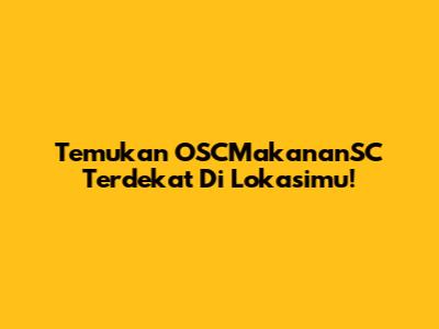 Temukan OSCMakananSC Terdekat Di Lokasimu!