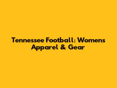 Tennessee Football: Women's Apparel & Gear