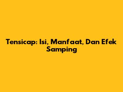 Tensicap: Isi, Manfaat, Dan Efek Samping