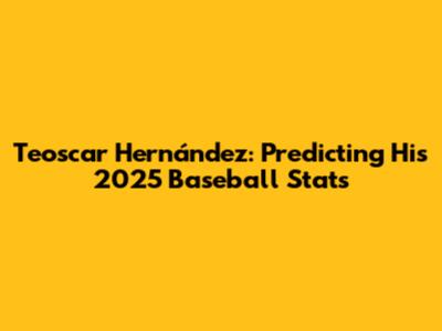 Teoscar Hernández: Predicting His 2025 Baseball Stats