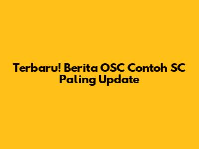 Terbaru! Berita OSC Contoh SC Paling Update