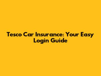 Tesco Car Insurance: Your Easy Login Guide