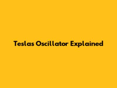 Tesla's Oscillator Explained