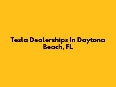 Tesla Dealerships In Daytona Beach, FL