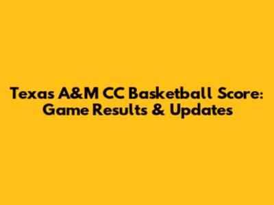 Texas A&M CC Basketball Score: Game Results & Updates