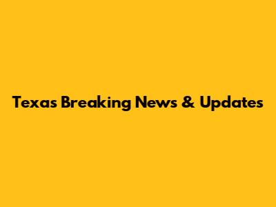Texas Breaking News & Updates