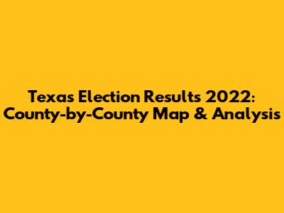 Texas Election Results 2022: County-by-County Map & Analysis