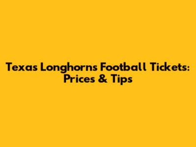 Texas Longhorns Football Tickets: Prices & Tips