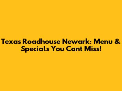 Texas Roadhouse Newark: Menu & Specials You Can't Miss!