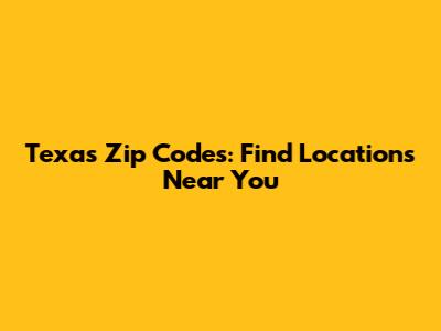 Texas Zip Codes: Find Locations Near You