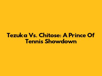 Tezuka Vs. Chitose: A Prince Of Tennis Showdown