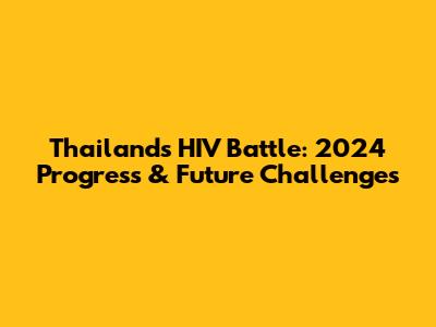 Thailand's HIV Battle: 2024 Progress & Future Challenges