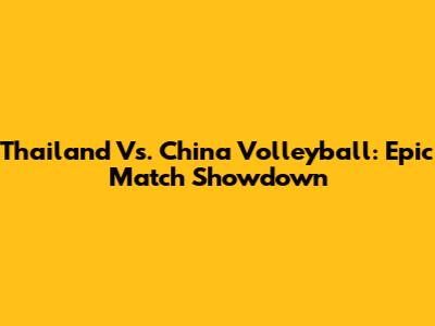Thailand Vs. China Volleyball: Epic Match Showdown
