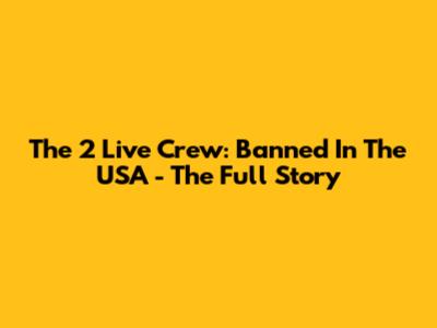 The 2 Live Crew: Banned In The USA - The Full Story