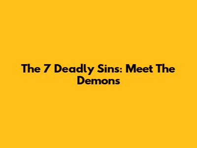 The 7 Deadly Sins: Meet The Demons