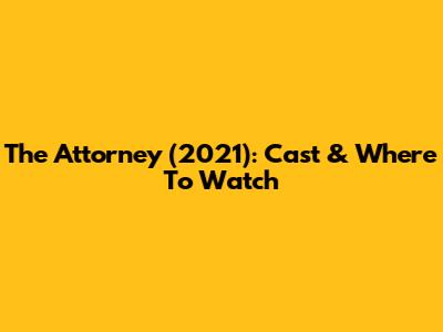 The Attorney (2021): Cast & Where To Watch