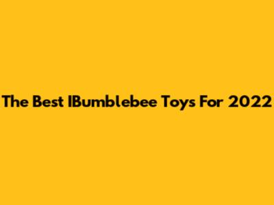 The Best IBumblebee Toys For 2022