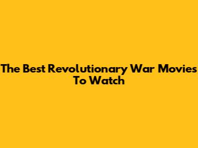 The Best Revolutionary War Movies To Watch