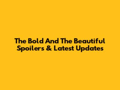 The Bold And The Beautiful Spoilers & Latest Updates