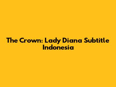 The Crown: Lady Diana Subtitle Indonesia