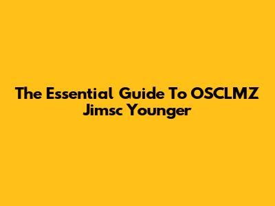 The Essential Guide To OSCLMZ Jimsc Younger
