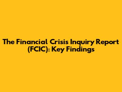 The Financial Crisis Inquiry Report (FCIC): Key Findings