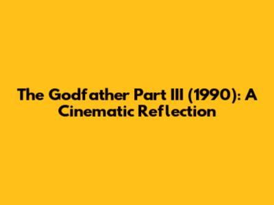 The Godfather Part III (1990): A Cinematic Reflection