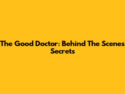 The Good Doctor: Behind The Scenes Secrets
