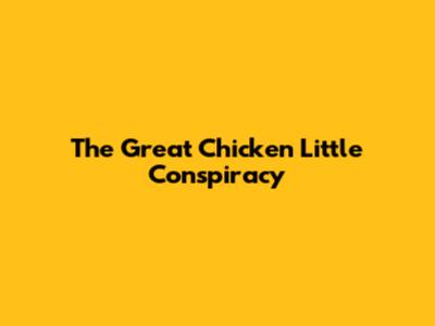 The Great Chicken Little Conspiracy