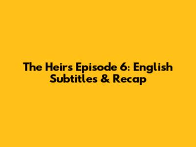 The Heirs Episode 6: English Subtitles & Recap