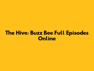 The Hive: Buzz Bee Full Episodes Online