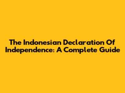 The Indonesian Declaration Of Independence: A Complete Guide
