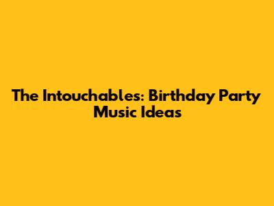 The Intouchables: Birthday Party Music Ideas