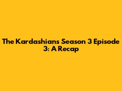 The Kardashians Season 3 Episode 3: A Recap