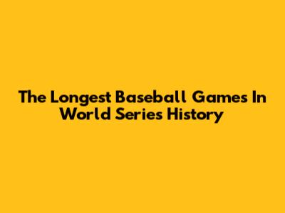 The Longest Baseball Games In World Series History