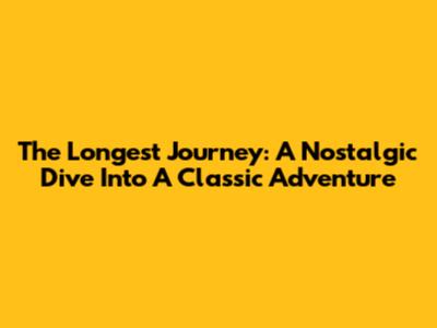 The Longest Journey: A Nostalgic Dive Into A Classic Adventure