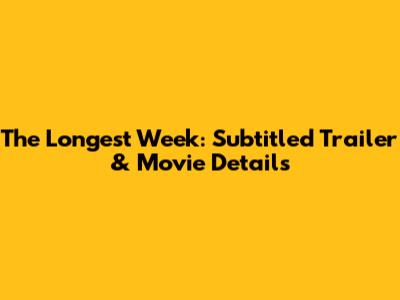 The Longest Week: Subtitled Trailer & Movie Details