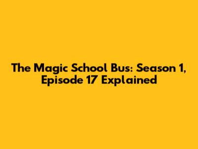 The Magic School Bus: Season 1, Episode 17 Explained