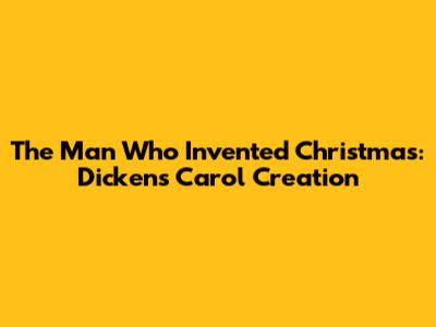 The Man Who Invented Christmas: Dickens' Carol Creation